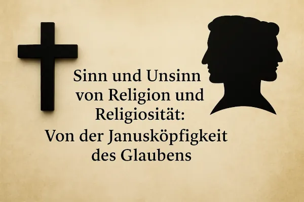Sinn und Unsinn von Religion: Eine psychologische Betrachtung der Janusköpfigkeit des Glaubens
